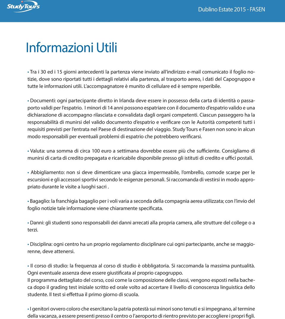 Documenti: ogni partecipante diretto in Irlanda deve essere in possesso della carta di identità o passaporto validi per l espatrio.