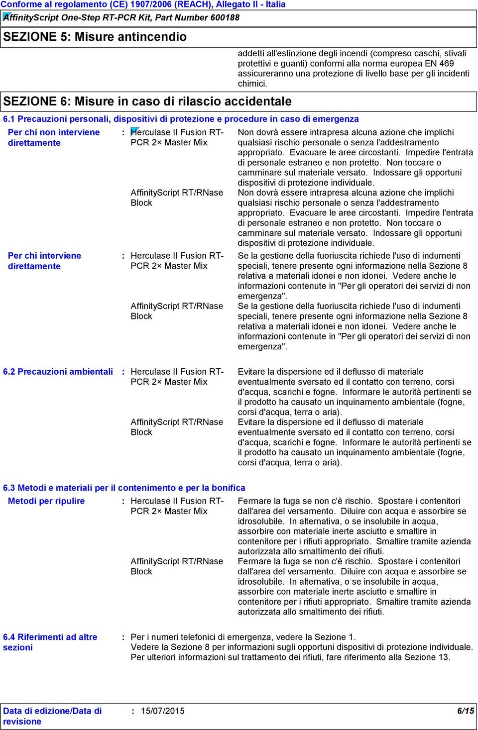 1 Precauzioni personali, dispositivi di protezione e procedure in caso di emergenza Per chi non interviene direttamente Per chi interviene direttamente Non dovrà essere intrapresa alcuna azione che