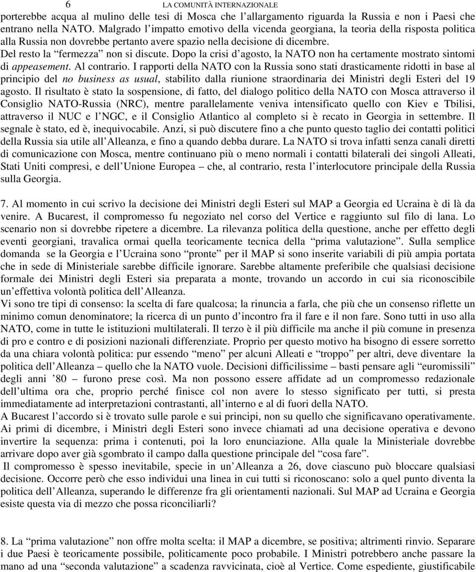 Dopo la crisi d agosto, la NATO non ha certamente mostrato sintomi di appeasement. Al contrario.