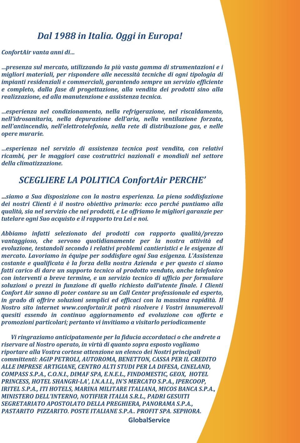 residenziali e commerciali, garantendo sempre un servizio efficiente e completo, dalla fase di progettazione, alla vendita dei prodotti sino alla realizzazione, ed alla manutenzione e assistenza