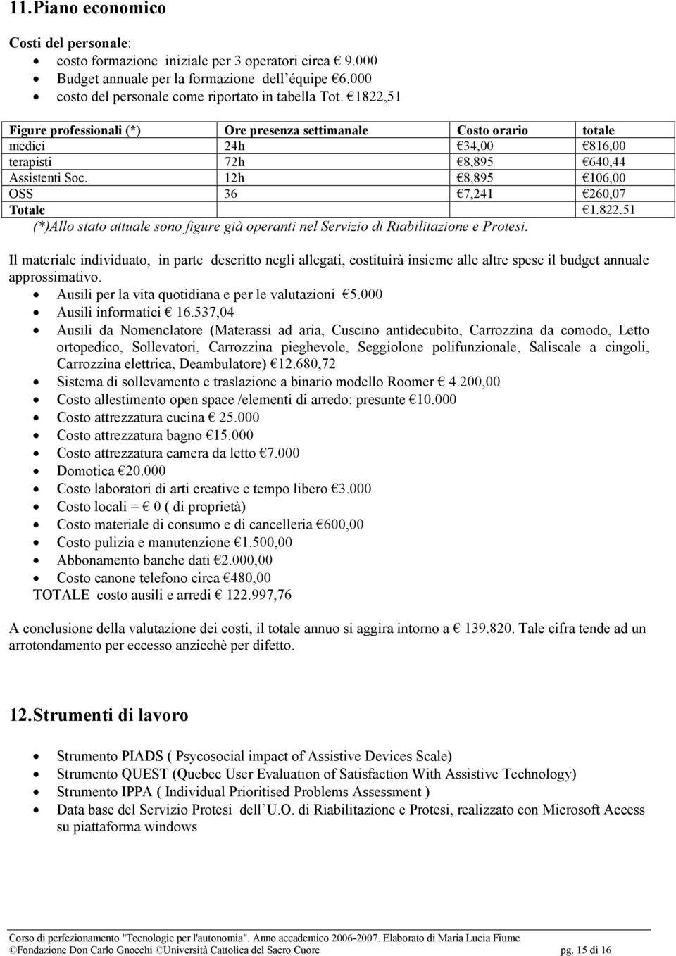 Il materiale individuato, in parte descritto negli allegati, costituirà insieme alle altre spese il budget annuale approssimativo. Ausili per la vita quotidiana e per le valutazioni 5.