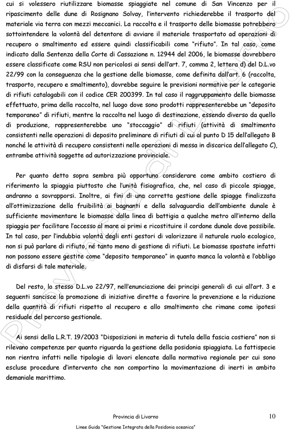 La raccolta e il trasporto delle biomasse potrebbero sottointendere la volontà del detentore di avviare il materiale trasportato ad operazioni di recupero o smaltimento ed essere quindi