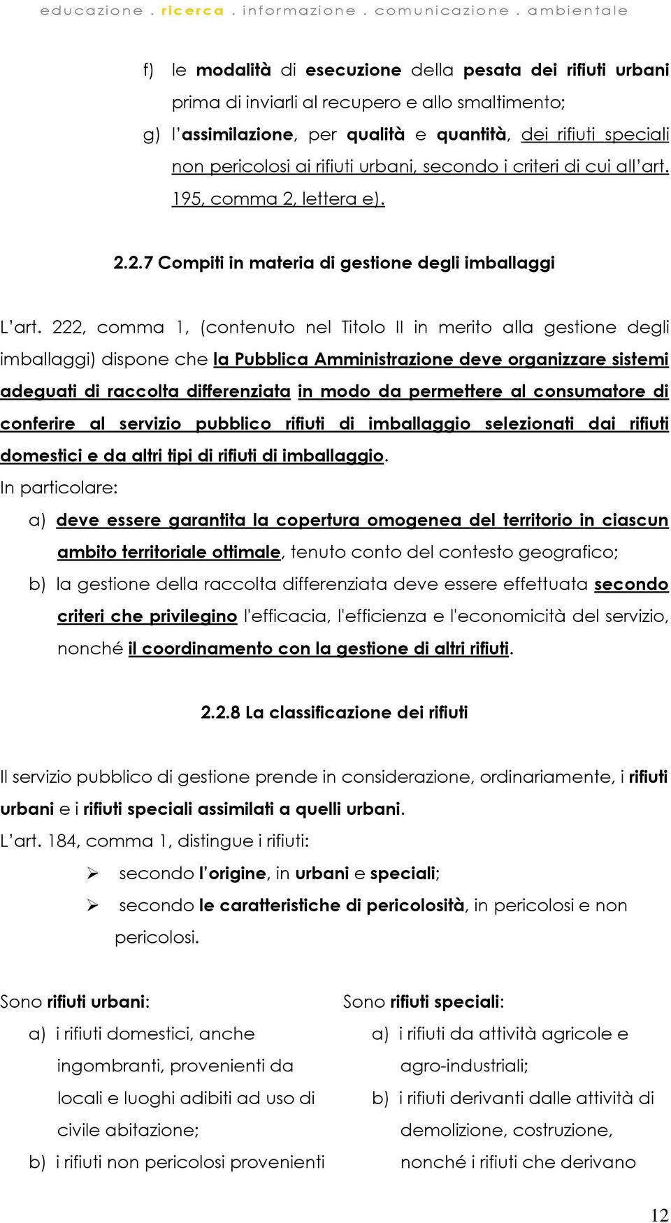 222, comma 1, (contenuto nel Titolo II in merito alla gestione degli imballaggi) dispone che la Pubblica Amministrazione deve organizzare sistemi adeguati di raccolta differenziata in modo da