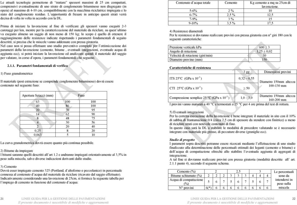 Prima di iniziare la lavorazione al fine di verificare gli spessori vanno eseguiti 2-3 carotaggi per km, mentre per la caratterizzazione del materiale da riciclare, su quest ultimo va eseguito almeno