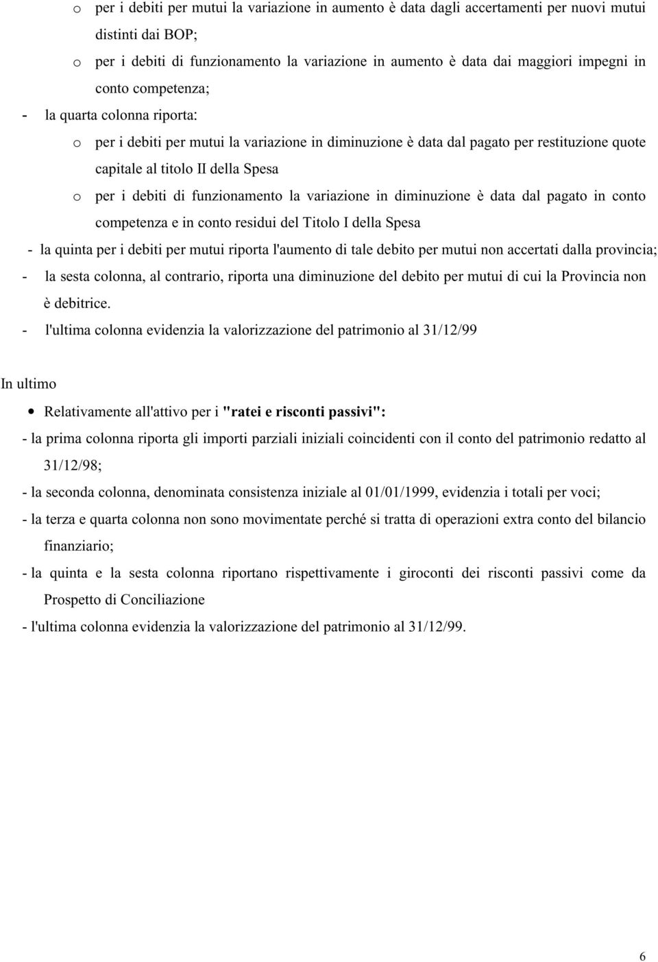 funzionamento la variazione in diminuzione è data dal pagato in conto competenza e in conto residui del Titolo I della Spesa - la quinta per i debiti per mutui riporta l'aumento di tale debito per