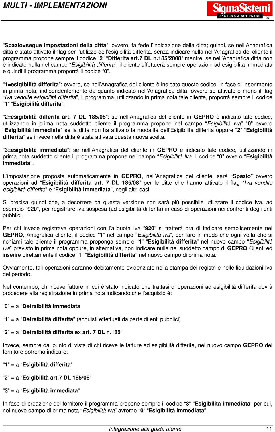 185/2008 mentre, se nell Anagrafica ditta non è indicato nulla nel campo Esigibilità differita, il cliente effettuerà sempre operazioni ad esigibilità immediata e quindi il programma proporrà il