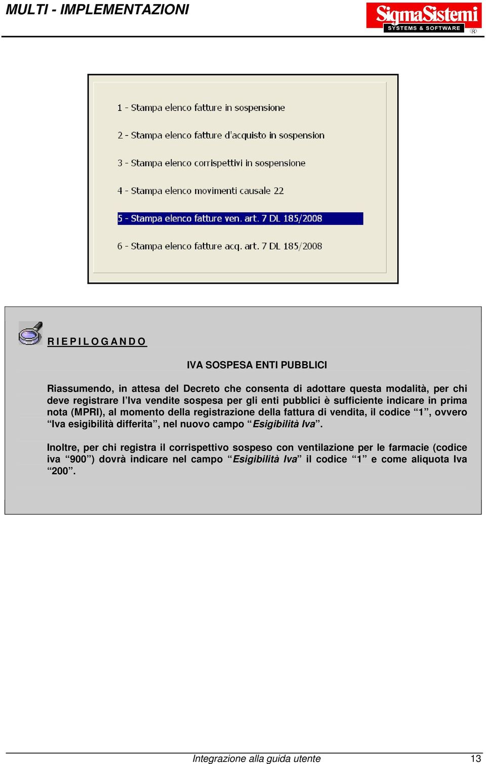 vendita, il codice 1, ovvero Iva esigibilità differita, nel nuovo campo Esigibilità Iva.