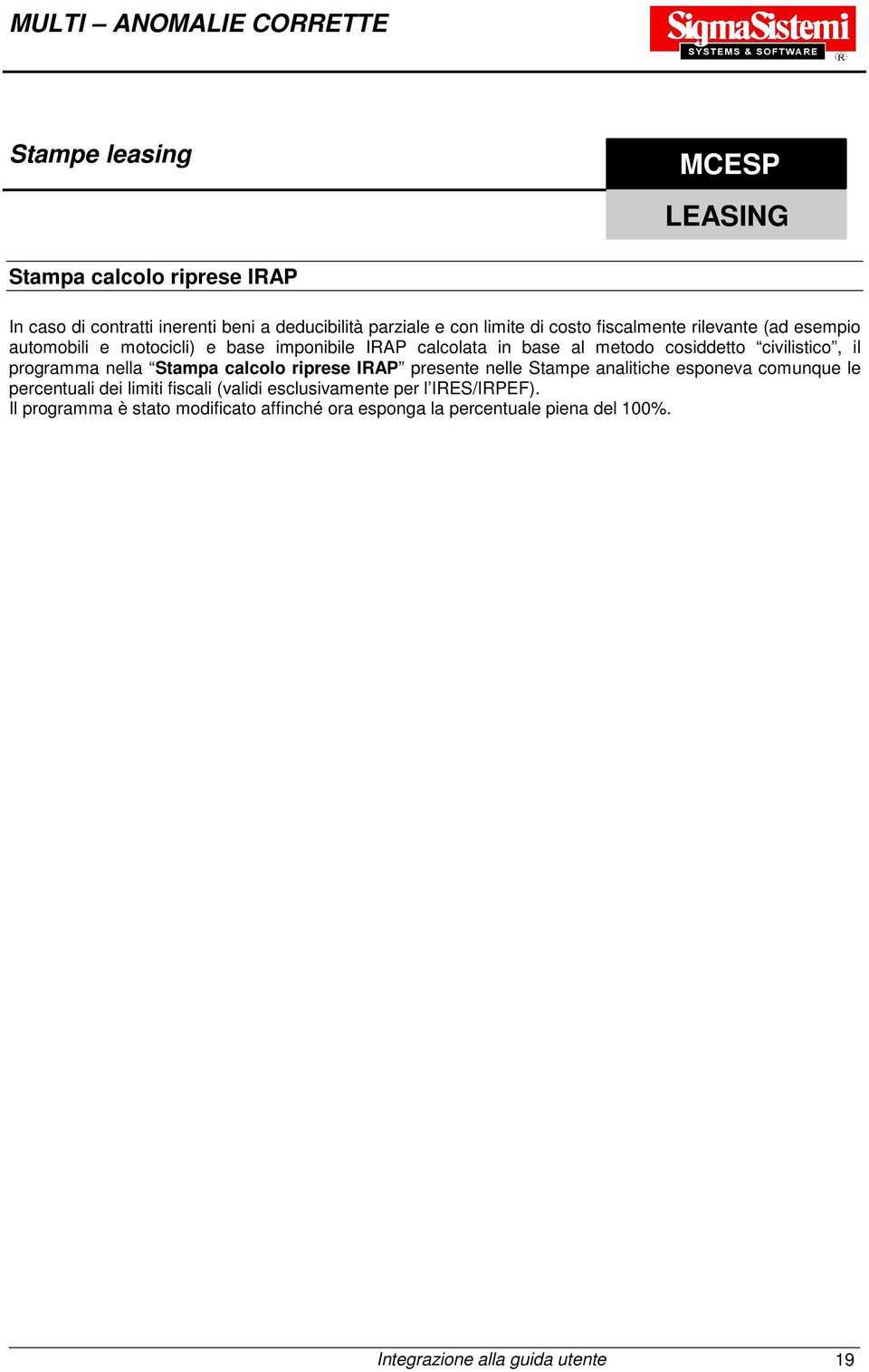 civilistico, il programma nella Stampa calcolo riprese IRAP presente nelle Stampe analitiche esponeva comunque le percentuali dei limiti fiscali