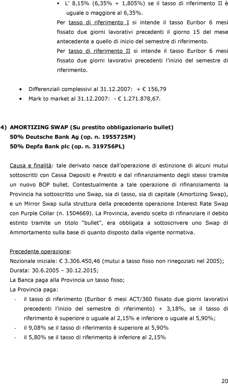 Per tasso di riferimento II si intende il tasso Euribor 6 mesi fissato due giorni lavorativi precedenti l inizio del semestre di riferimento. Differenziali complessivi al 31.12.