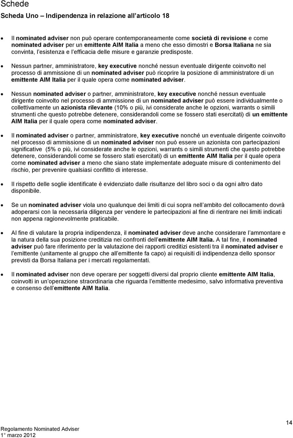 Nessun partner, amministratore, key executive nonché nessun eventuale dirigente coinvolto nel processo di ammissione di un nominated adviser può ricoprire la posizione di amministratore di un