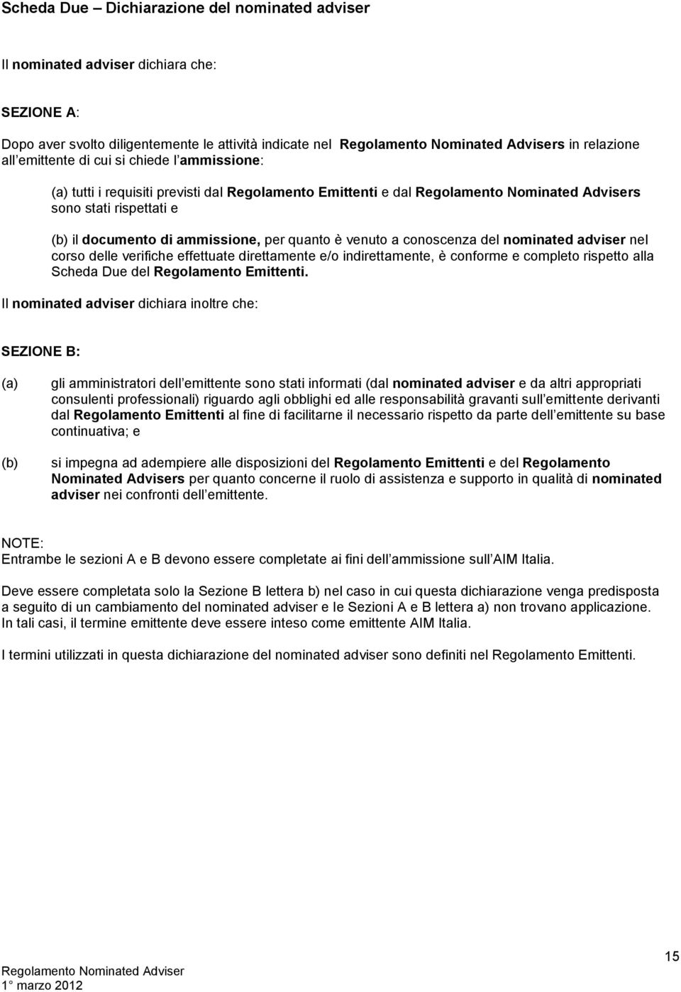 delle verifiche effettuate direttamente e/o indirettamente, è conforme e completo rispetto alla Scheda Due del Regolamento Emittenti.