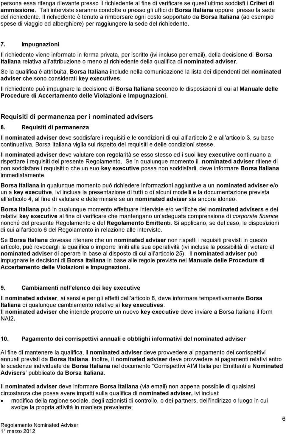 Il richiedente è tenuto a rimborsare ogni costo sopportato da Borsa Italiana (ad esempio spese di viaggio ed alberghiere) per raggiungere la sede del richiedente. 7.