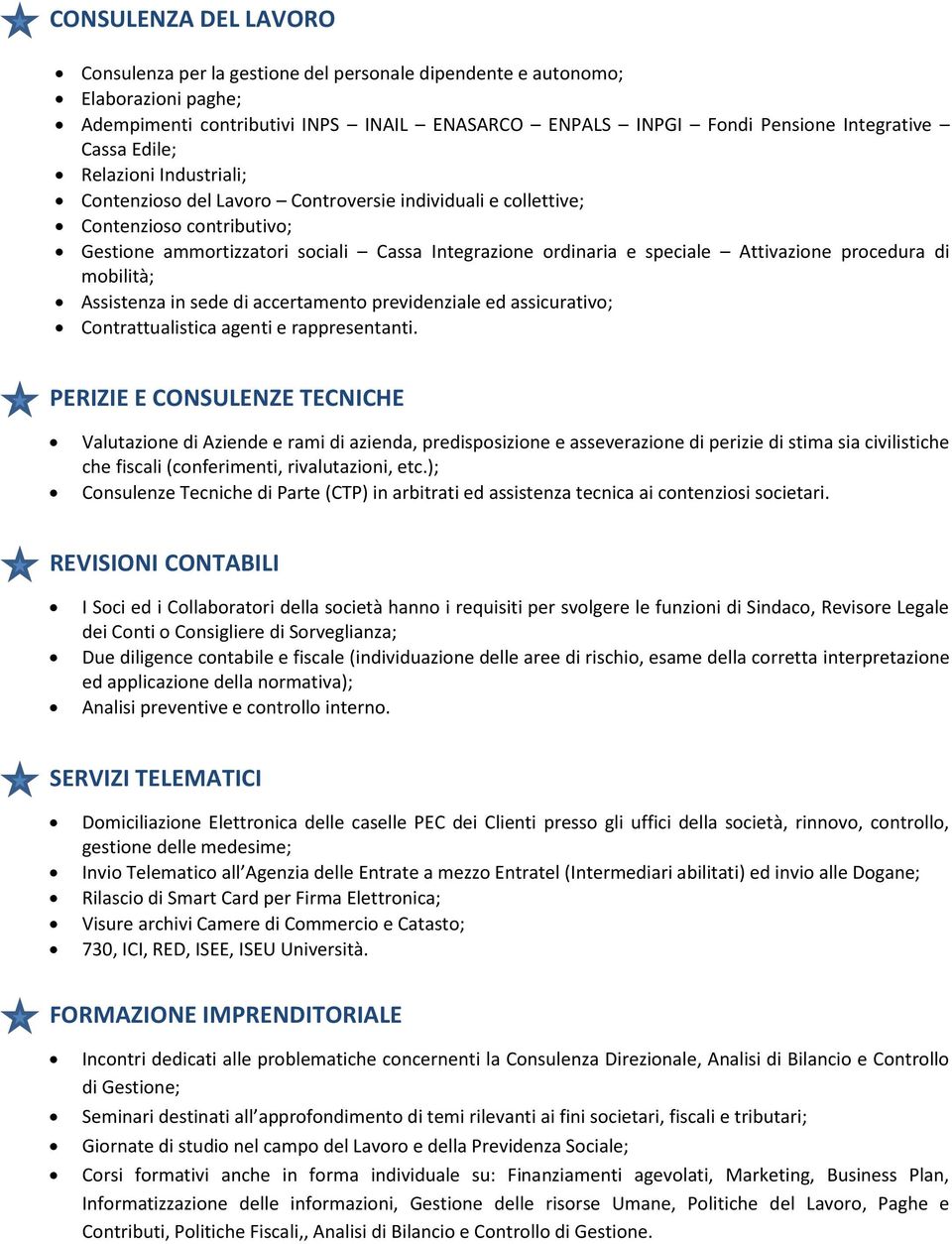 Attivazione procedura di mobilità; Assistenza in sede di accertamento previdenziale ed assicurativo; Contrattualistica agenti e rappresentanti.