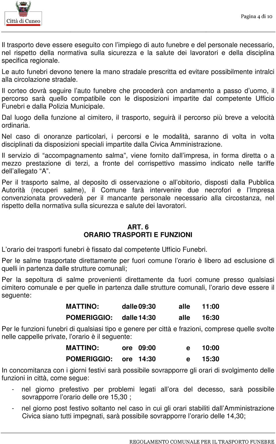 Il corteo dovrà seguire l auto funebre che procederà con andamento a passo d uomo, il percorso sarà quello compatibile con le disposizioni impartite dal competente Ufficio Funebri e dalla Polizia