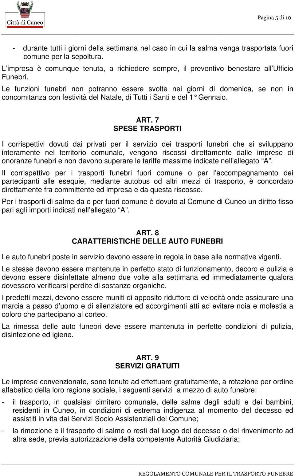 Le funzioni funebri non potranno essere svolte nei giorni di domenica, se non in concomitanza con festività del Natale, di Tutti i Santi e del 1 Gennaio. ART.