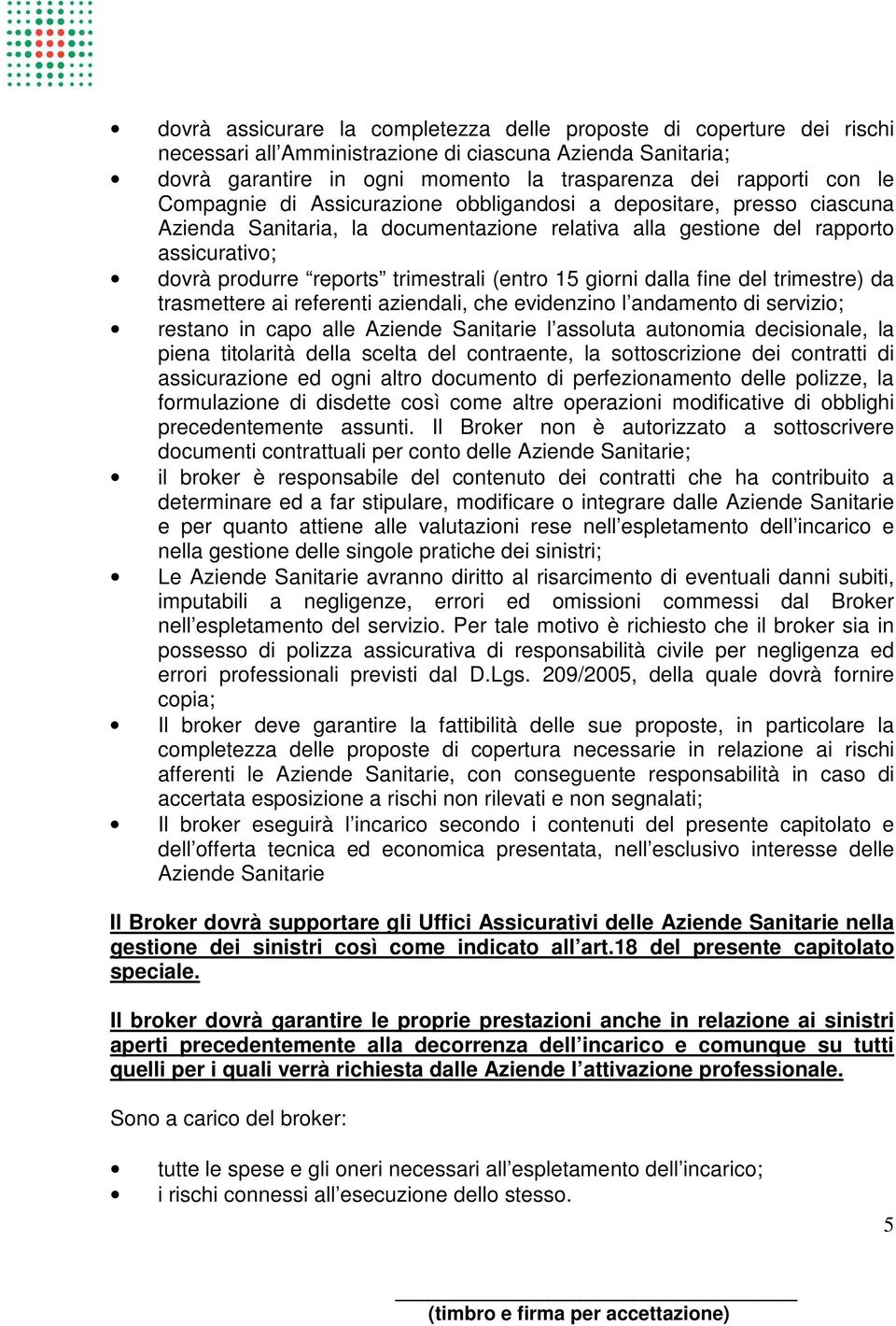 15 giorni dalla fine del trimestre) da trasmettere ai referenti aziendali, che evidenzino l andamento di servizio; restano in capo alle Aziende Sanitarie l assoluta autonomia decisionale, la piena