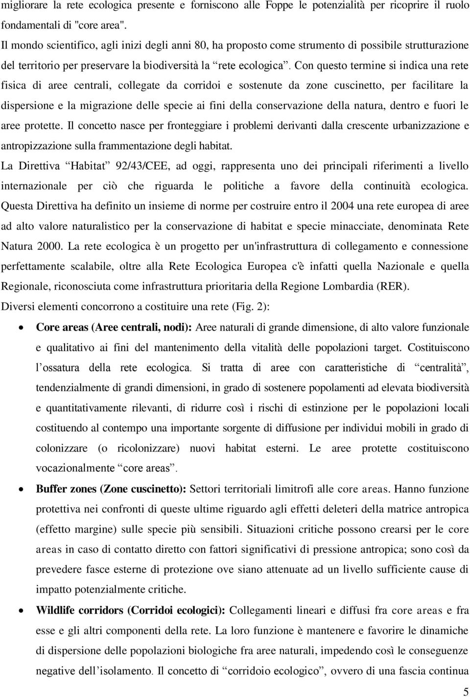 Con questo termine si indica una rete fisica di aree centrali, collegate da corridoi e sostenute da zone cuscinetto, per facilitare la dispersione e la migrazione delle specie ai fini della