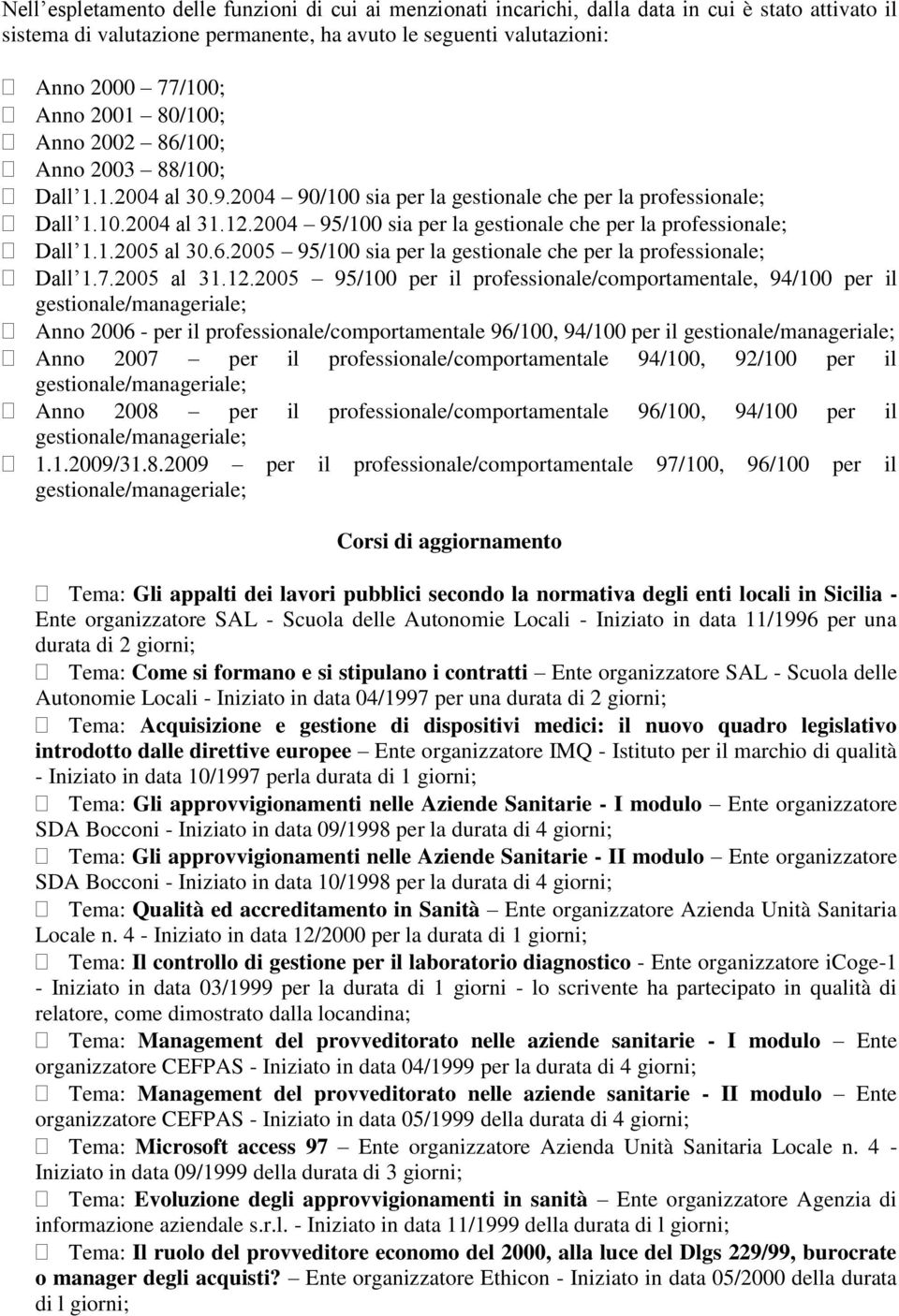 2004 95/100 sia per la gestionale che per la professionale; Dall 1.1.2005 al 30.6.2005 95/100 sia per la gestionale che per la professionale; Dall 1.7.2005 al 31.12.