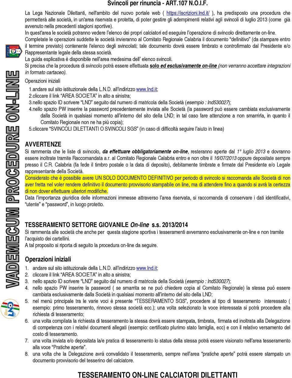 precedenti stagioni sportive). In quest'area le società potranno vedere l elenco dei propri calciatori ed eseguire l operazione di svincolo direttamente on-line.