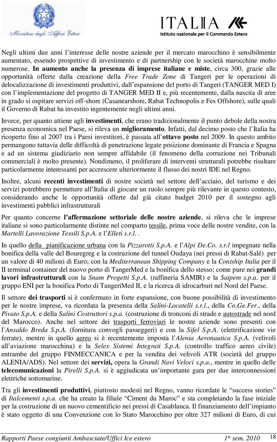 In aumento anche la presenza di imprese italiane e miste, circa 300, grazie alle opportunità offerte dalla creazione della Free Trade Zone di Tangeri per le operazioni di delocalizzazione di