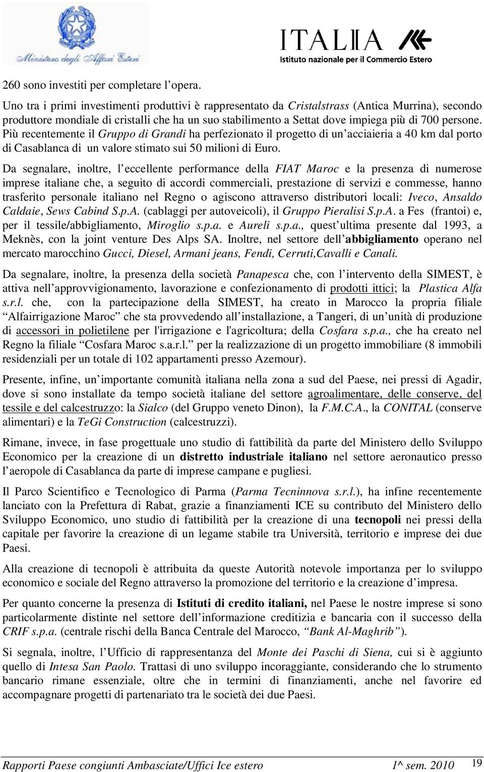 Più recentemente il Gruppo di Grandi ha perfezionato il progetto di un acciaieria a 40 km dal porto di Casablanca di un valore stimato sui 50 milioni di Euro.