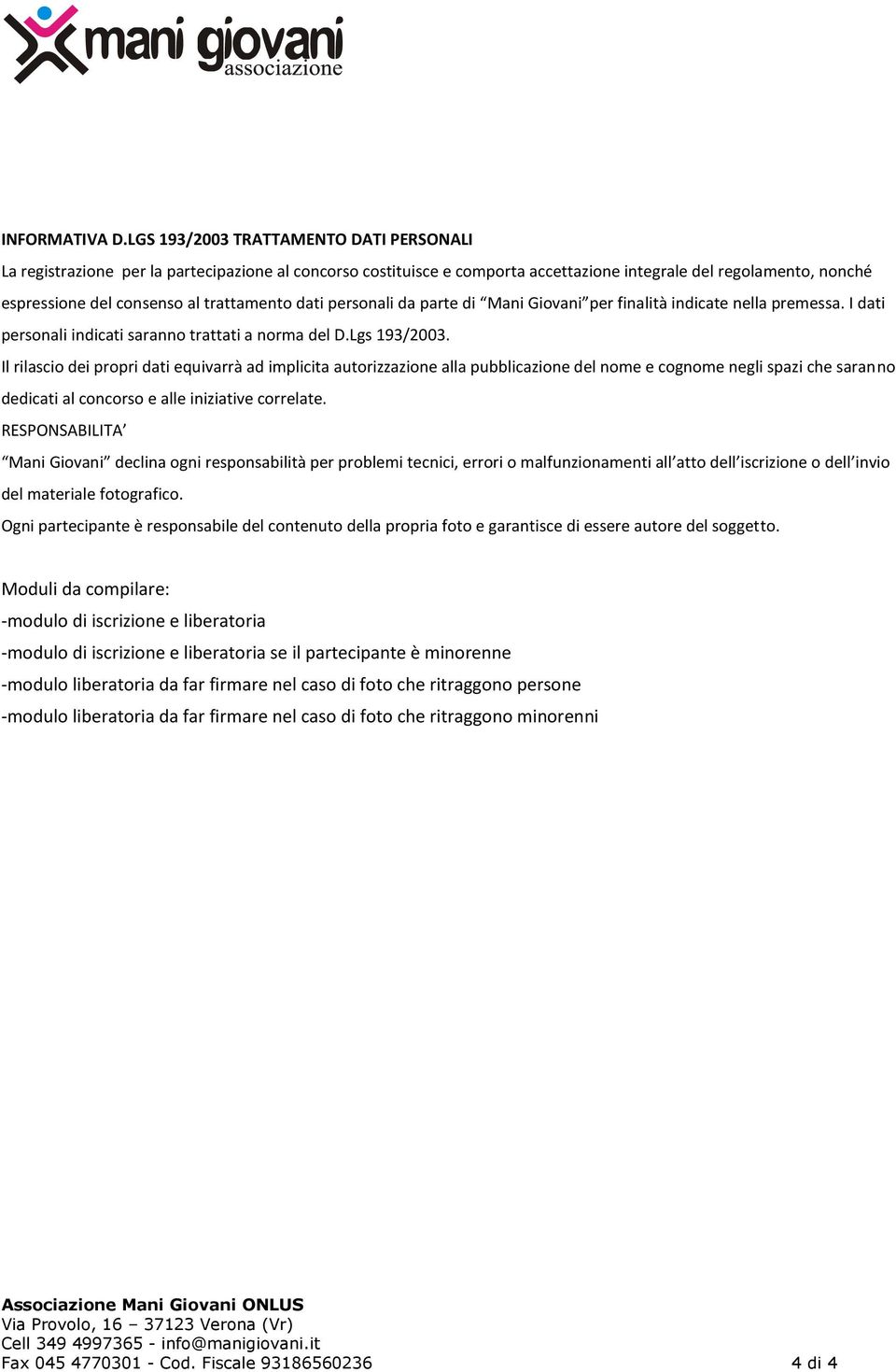 trattamento dati personali da parte di Mani Giovani per finalità indicate nella premessa. I dati personali indicati saranno trattati a norma del D.Lgs 193/2003.