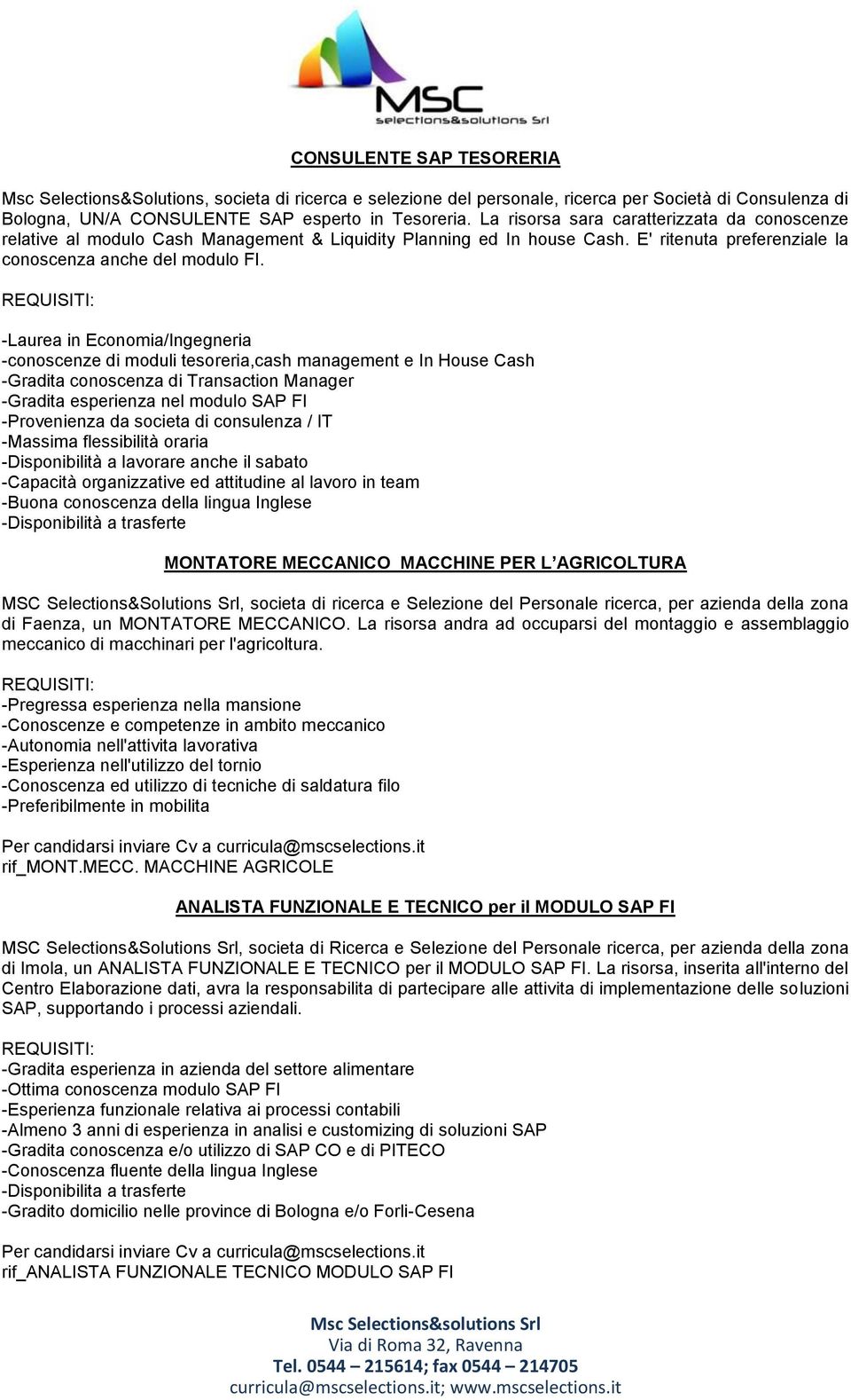 -Laurea in Economia/Ingegneria -conoscenze di moduli tesoreria,cash management e In House Cash -Gradita conoscenza di Transaction Manager -Gradita esperienza nel modulo SAP FI -Provenienza da societa