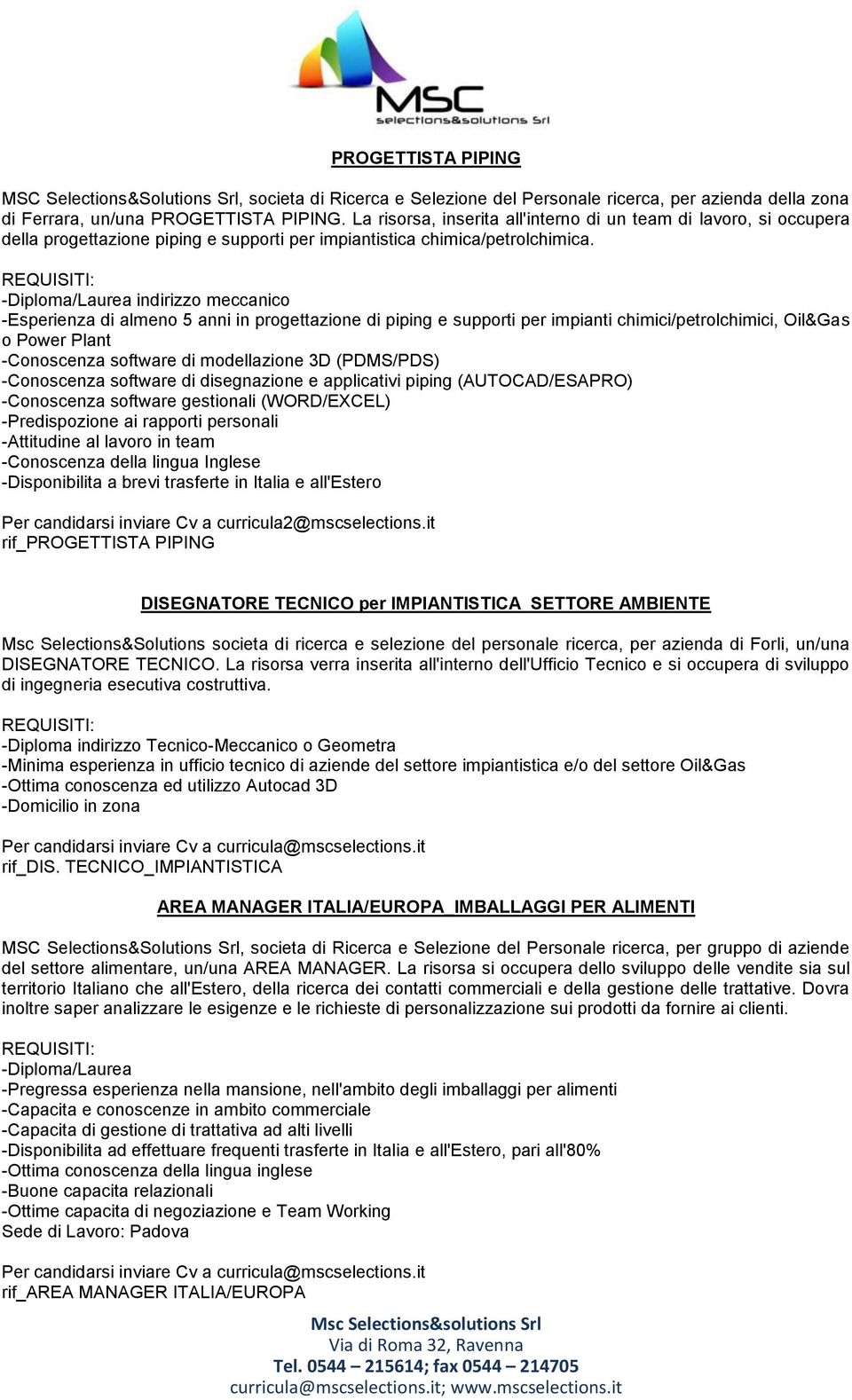 -Diploma/Laurea indirizzo meccanico -Esperienza di almeno 5 anni in progettazione di piping e supporti per impianti chimici/petrolchimici, Oil&Gas o Power Plant -Conoscenza software di modellazione