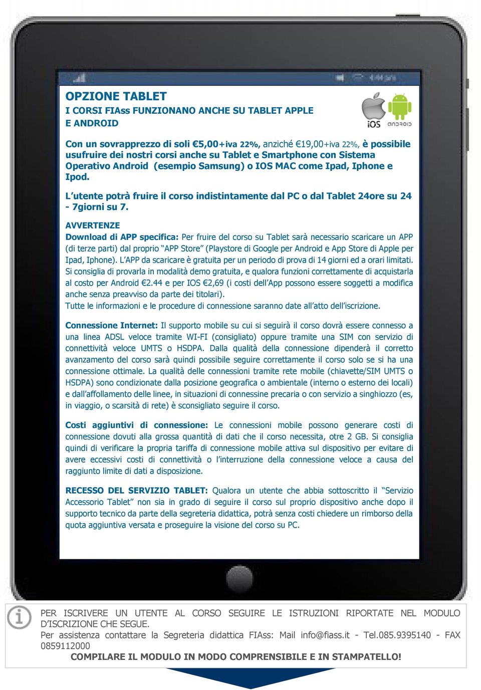 AVVERTENZE Download di APP specifica: Per fruire del corso su Tablet sarà necessario scaricare un APP (di terze parti) dal proprio APP Store (Playstore di Google per Android e App Store di Apple per