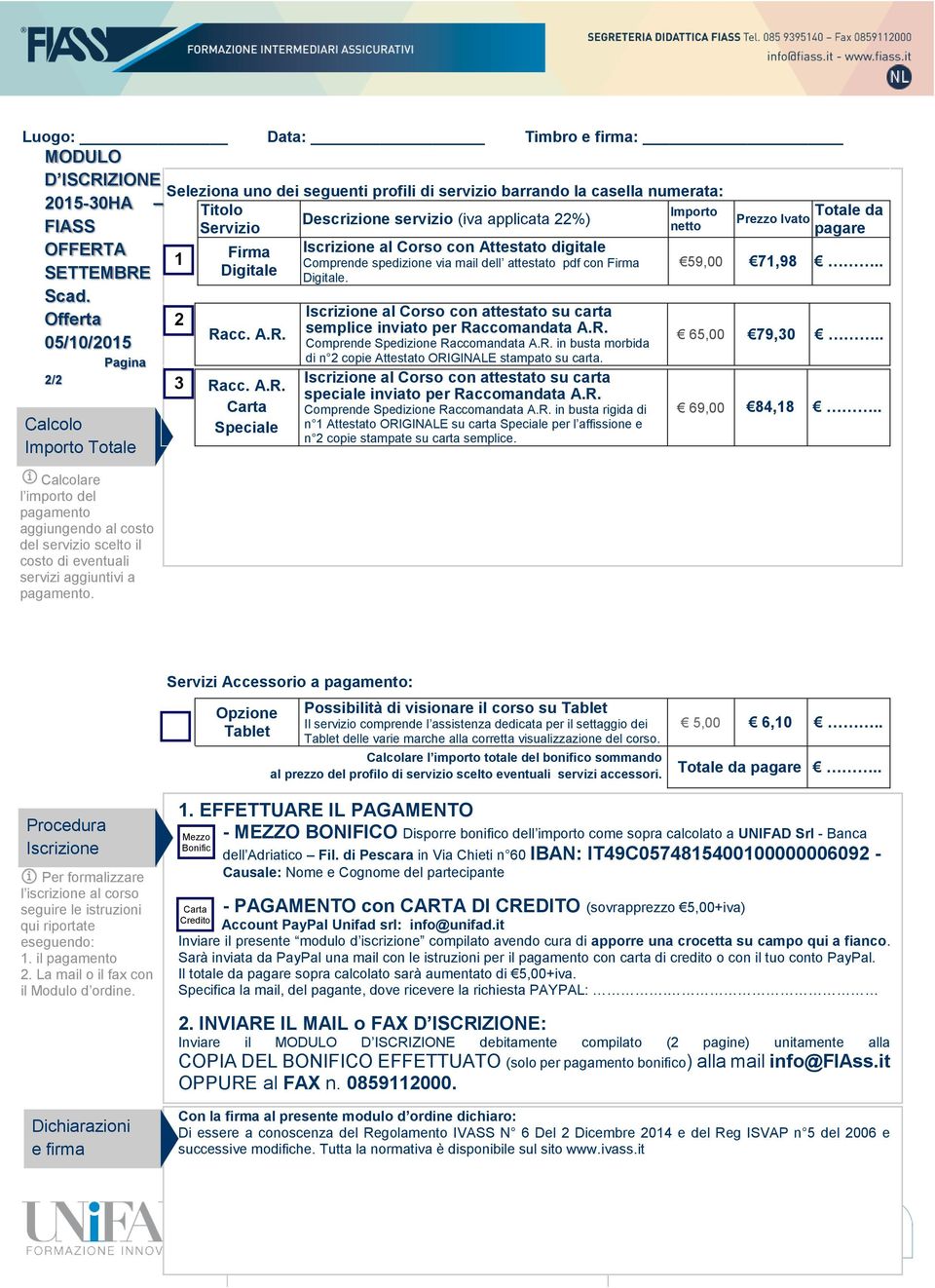 Seleziona uno dei seguenti profili di servizio barrando la casella numerata: Titolo Importo Descrizione servizio (iva applicata 22%) Servizio netto 1 2 3 Firma Digitale Ra