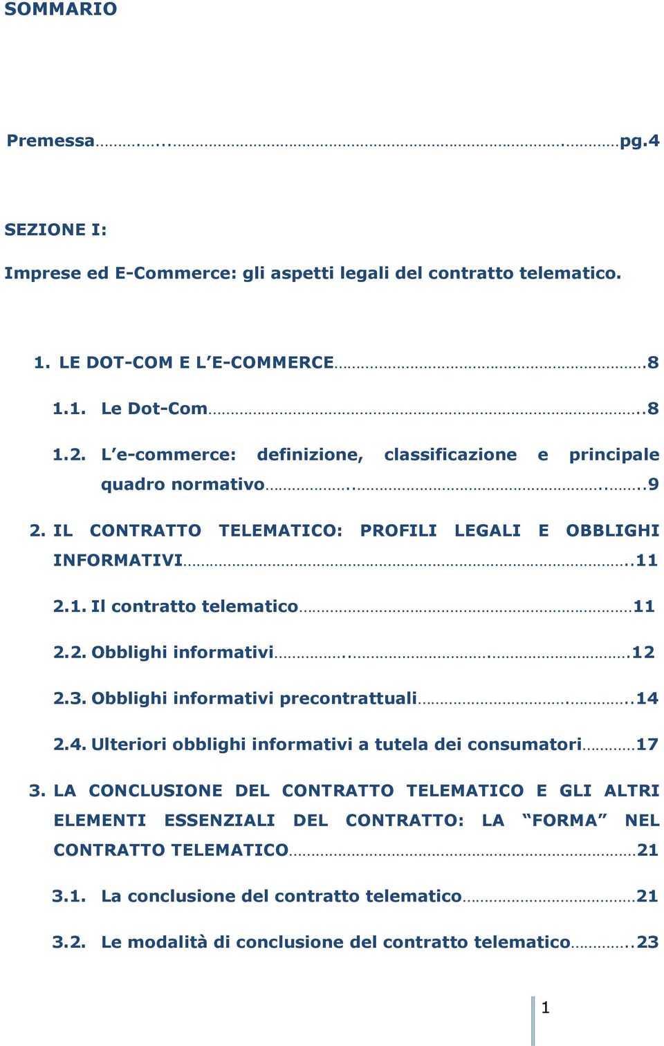 2. Obblighi informativi....12 2.3. Obblighi informativi precontrattuali...14 2.4. Ulteriori obblighi informativi a tutela dei consumatori 17 3.