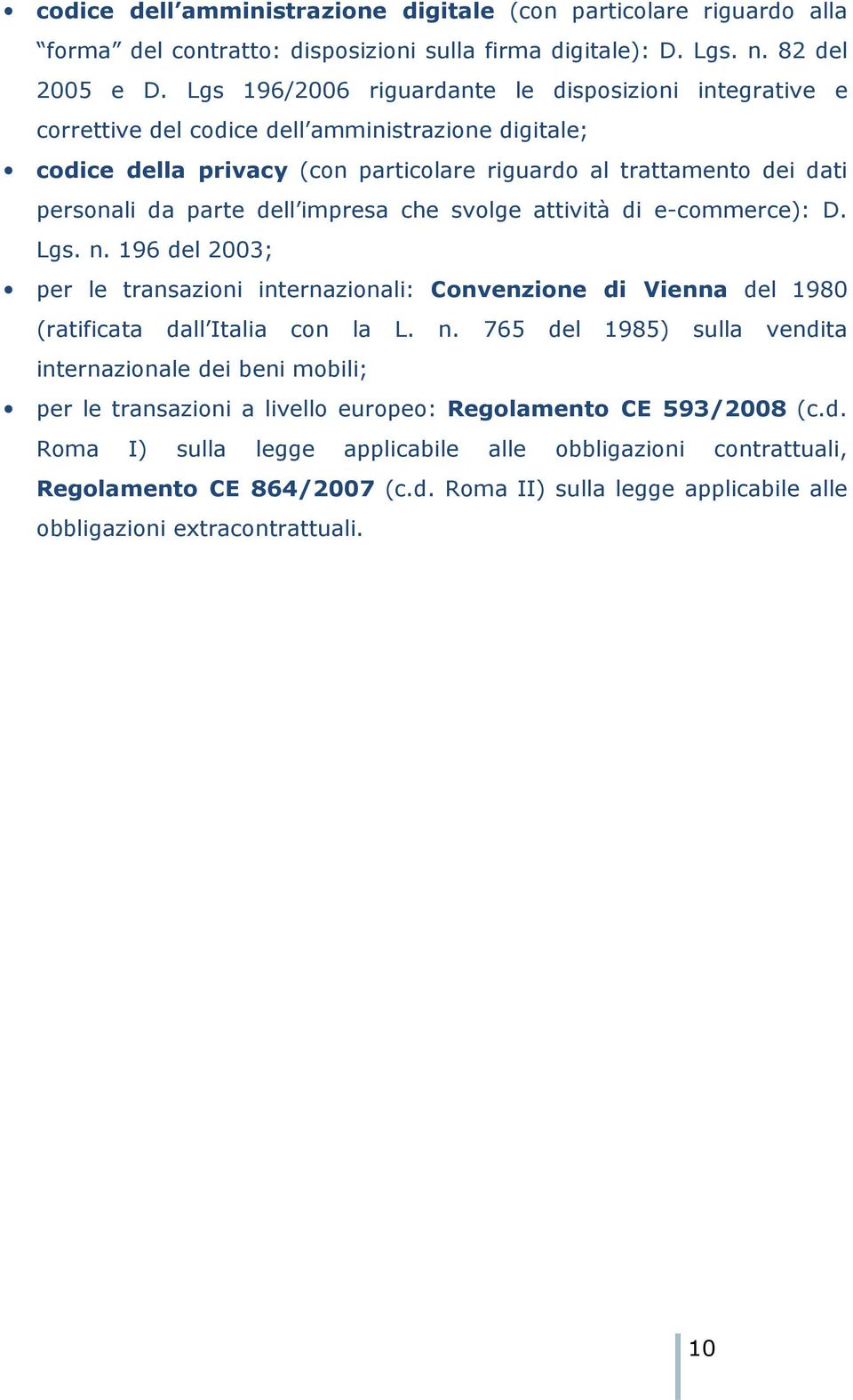 dell impresa che svolge attività di e-commerce): D. Lgs. n. 196 del 2003; per le transazioni internazionali: Convenzione di Vienna del 1980 (ratificata dall Italia con la L. n. 765 del 1985) sulla vendita internazionale dei beni mobili; per le transazioni a livello europeo: Regolamento CE 593/2008 (c.