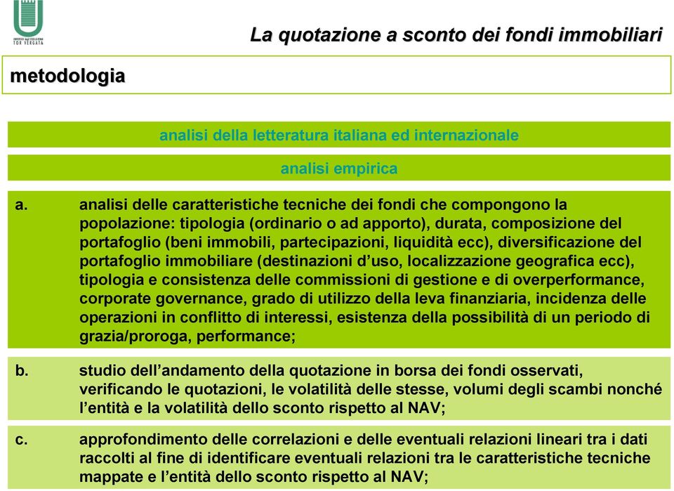 ecc), diversificazione del portafoglio immobiliare (destinazioni d uso, localizzazione geografica ecc), tipologia e consistenza delle commissioni di gestione e di overperformance, corporate