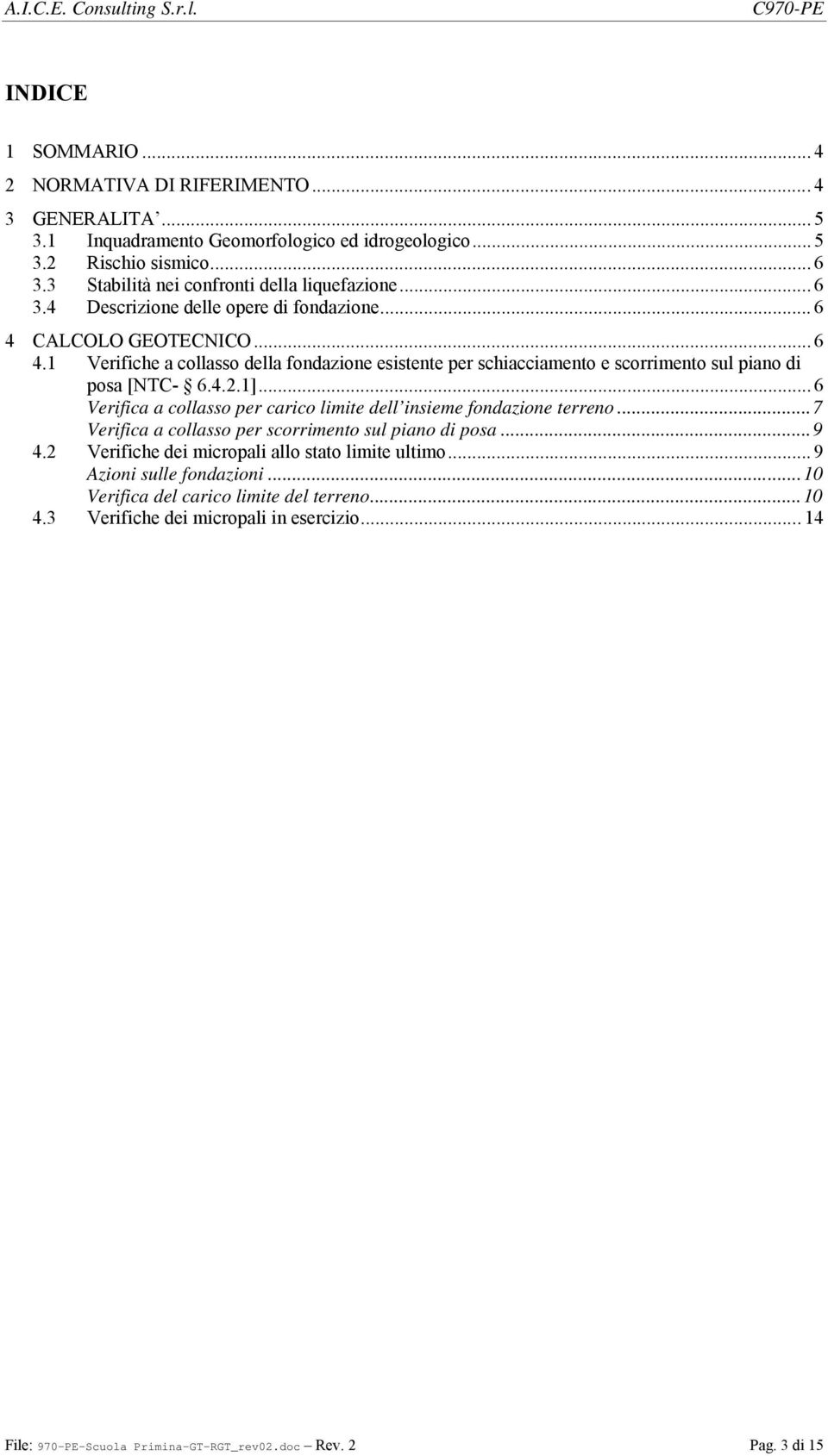 CALCOLO GEOTECICO... 6 4.1 Verifiche a collasso della fondazione esistente per schiacciamento e scorrimento sul piano di posa [TC- 6.4..1].