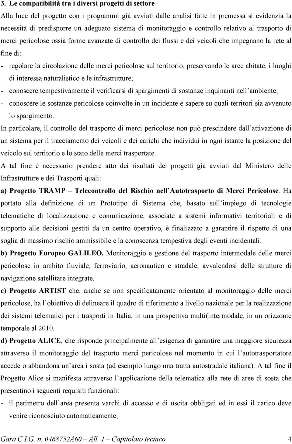 merci pericolose sul territorio, preservando le aree abitate, i luoghi di interessa naturalistico e le infrastrutture; - conoscere tempestivamente il verificarsi di spargimenti di sostanze inquinanti