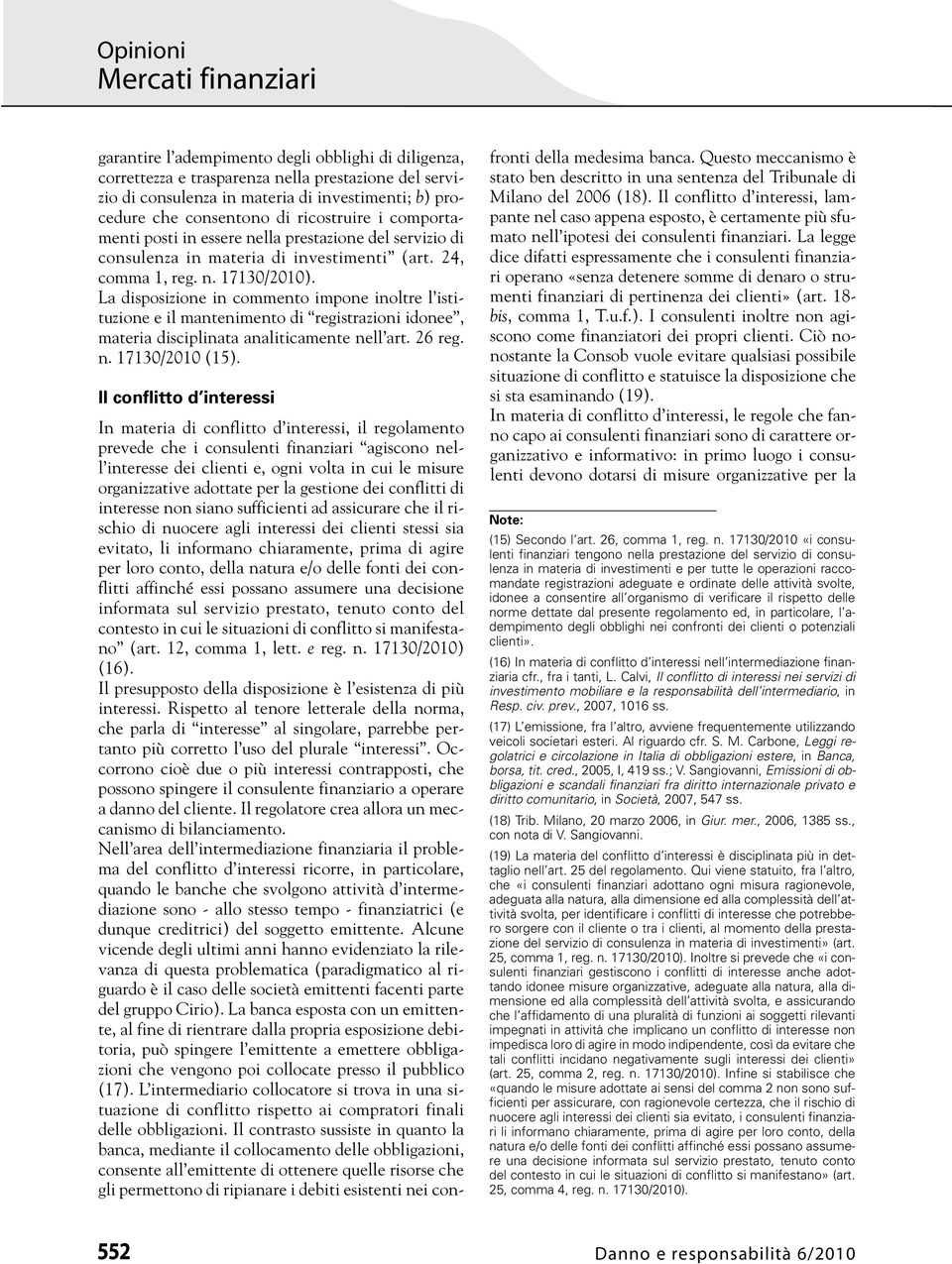 La disposizione in commento impone inoltre l istituzione e il mantenimento di registrazioni idonee, materia disciplinata analiticamente nell art. 26 reg. n. 17130/2010 (15).