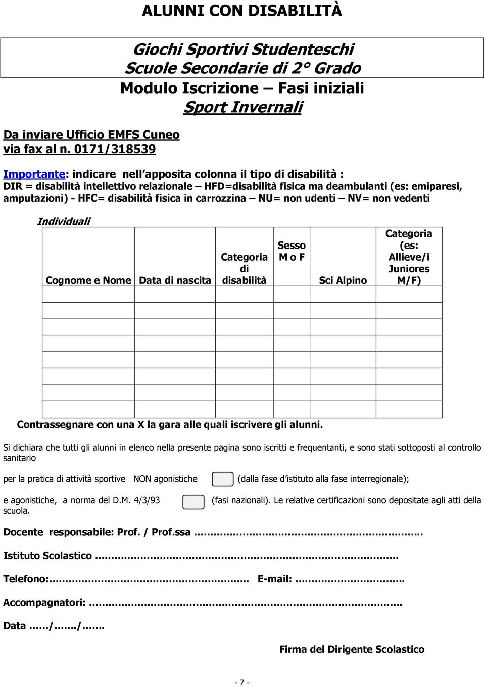 disabilità : DIR = disabilità intellettivo relazionale HFD=disabilità fisica ma deambulanti (es: emiparesi, amputazioni) - HFC= disabilità fisica in carrozzina NU= non udenti NV= non vedenti