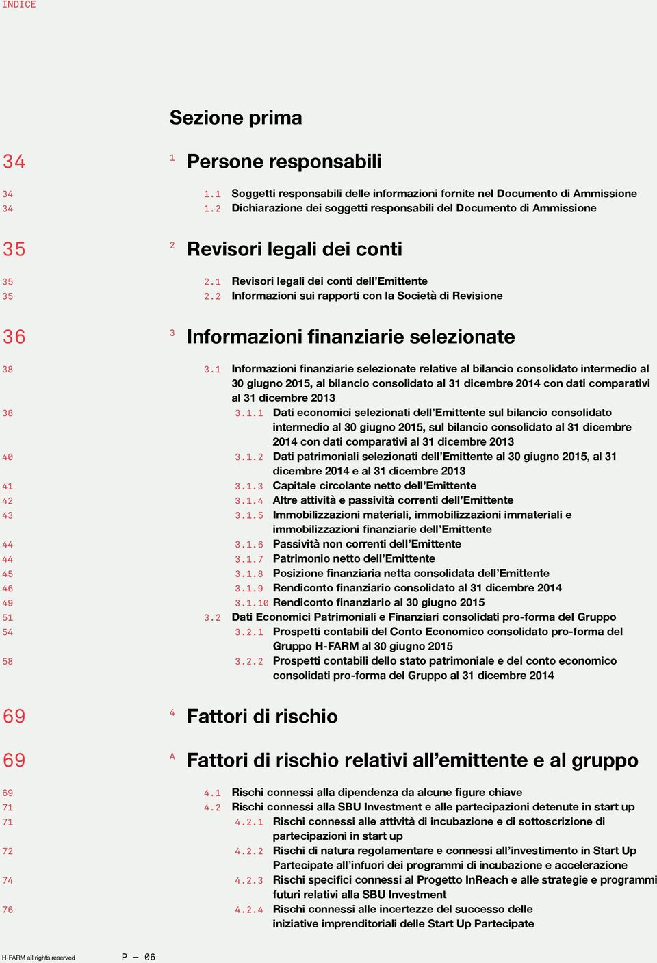 2 Informazioni sui rapporti con la Società di Revisione 36 38 38 40 41 42 43 44 44 45 46 49 51 54 58 3 Informazioni finanziarie selezionate 3.