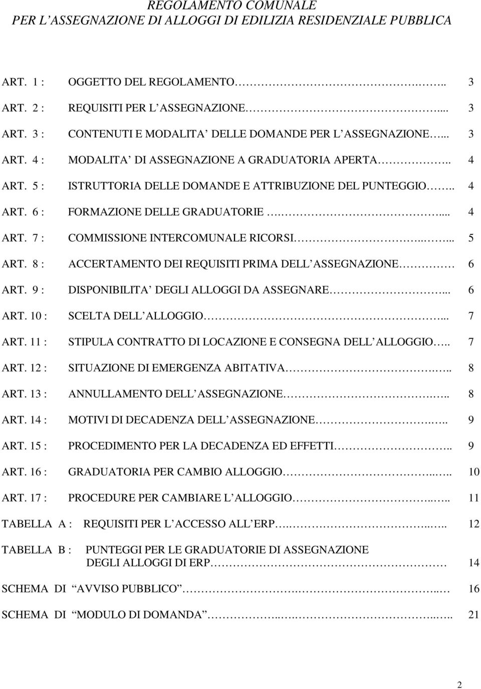 .... 5 ART. 8 : ACCERTAMENTO DEI REQUISITI PRIMA DELL ASSEGNAZIONE 6 ART. 9 : DISPONIBILITA DEGLI ALLOGGI DA ASSEGNARE... 6 ART. 10 : SCELTA DELL ALLOGGIO... 7 ART.