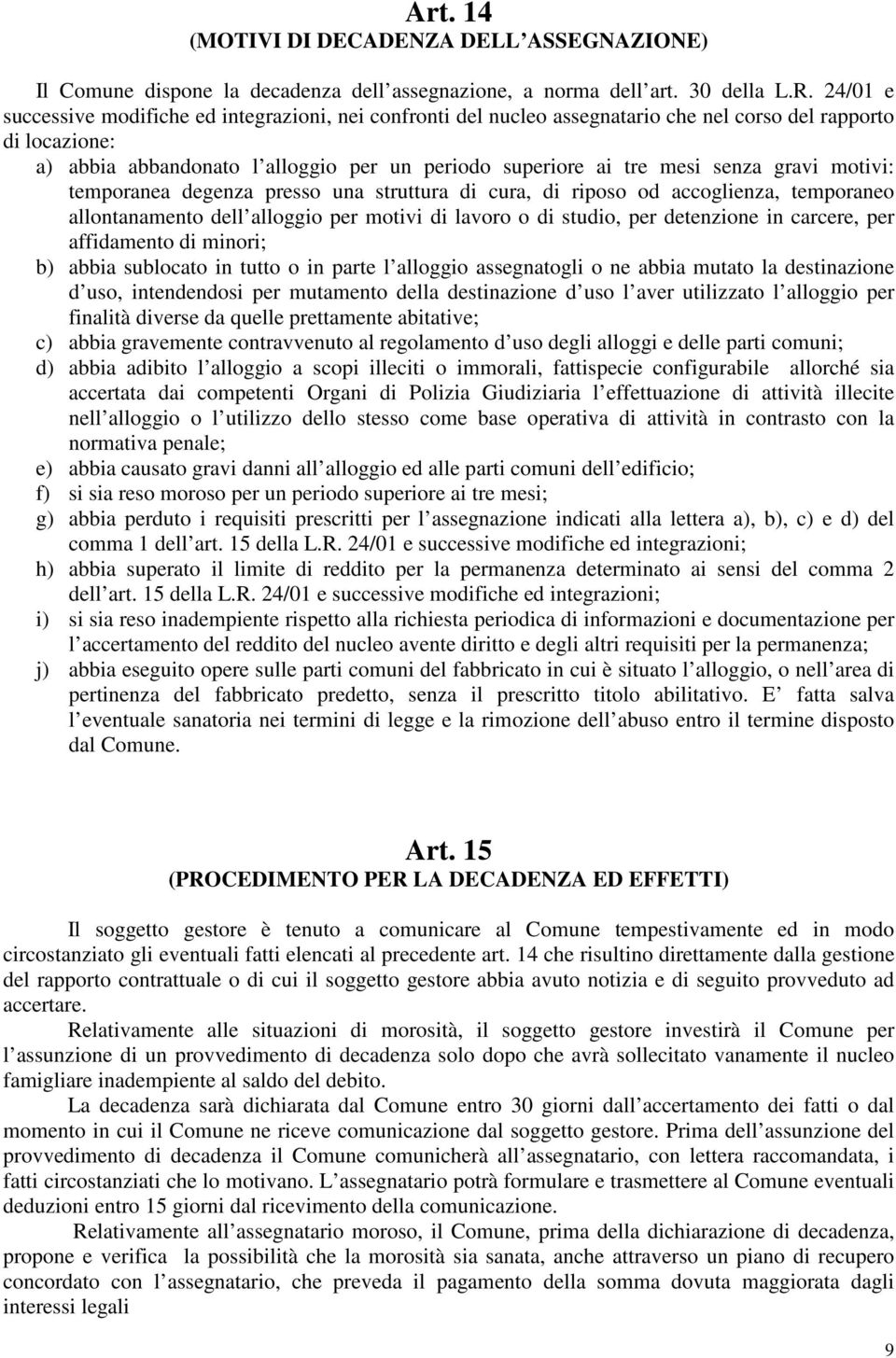 gravi motivi: temporanea degenza presso una struttura di cura, di riposo od accoglienza, temporaneo allontanamento dell alloggio per motivi di lavoro o di studio, per detenzione in carcere, per