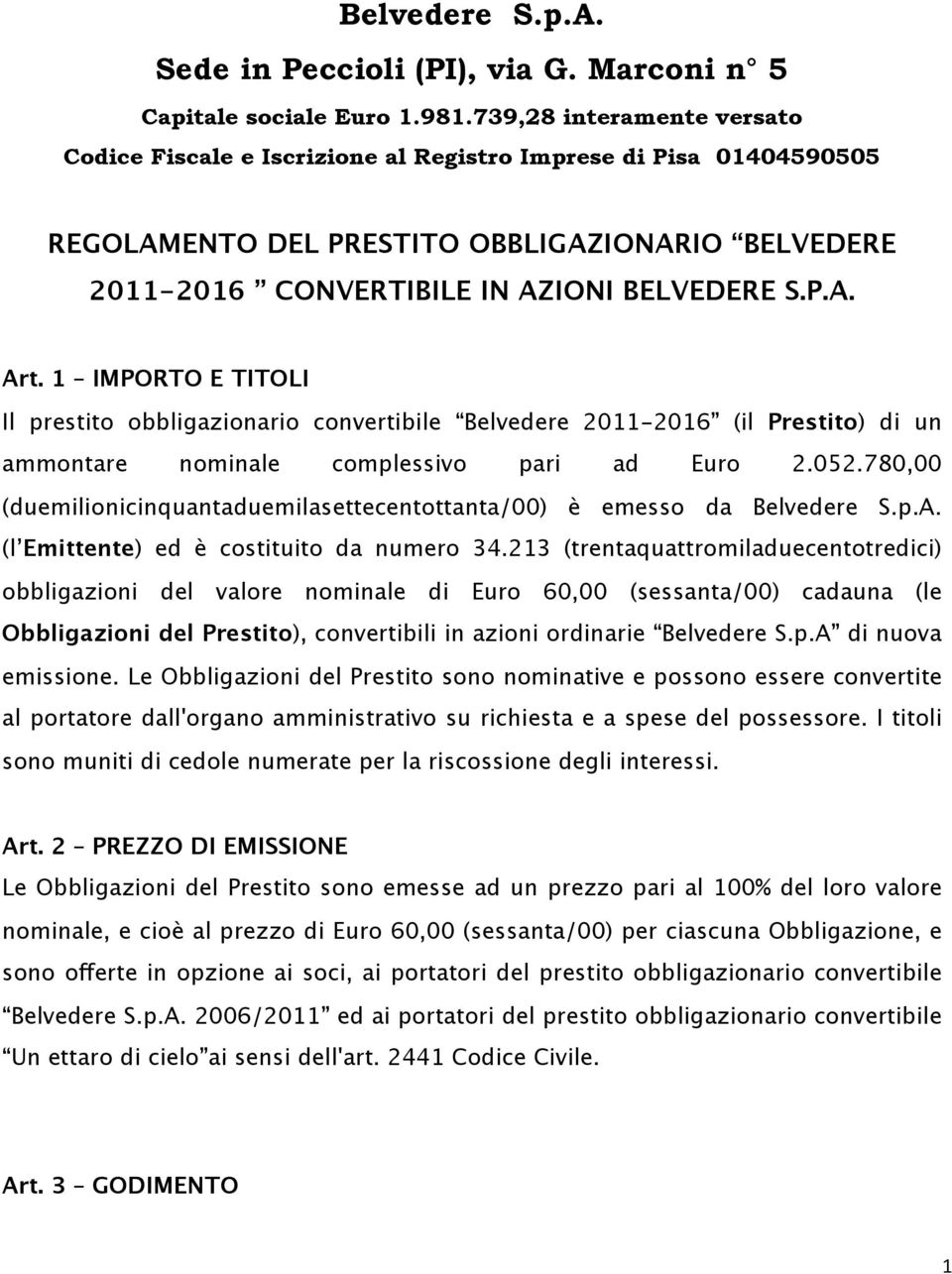 1 IMPORTO E TITOLI Il prestito obbligazionario convertibile Belvedere 2011-2016 (il Prestito) di un ammontare nominale complessivo pari ad Euro 2.052.