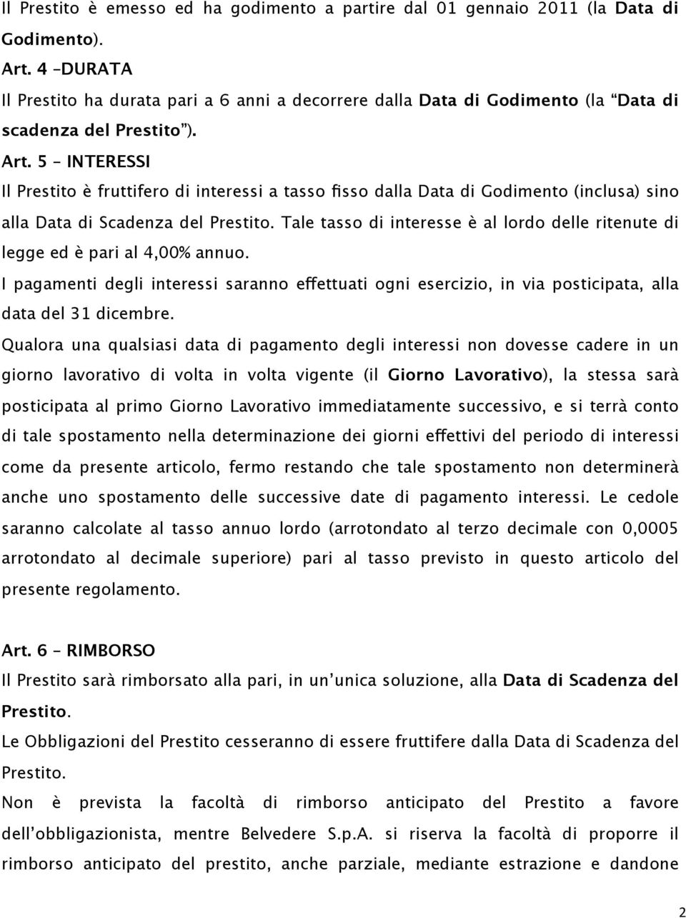 5 INTERESSI Il Prestito è fruttifero di interessi a tasso fisso dalla Data di Godimento (inclusa) sino alla Data di Scadenza del Prestito.