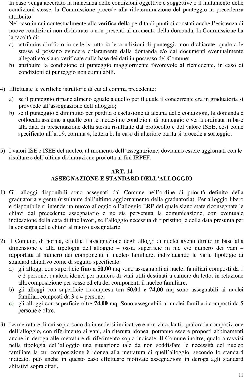 facoltà di: a) attribuire d ufficio in sede istruttoria le condizioni di punteggio non dichiarate, qualora le stesse si possano evincere chiaramente dalla domanda e/o dai documenti eventualmente