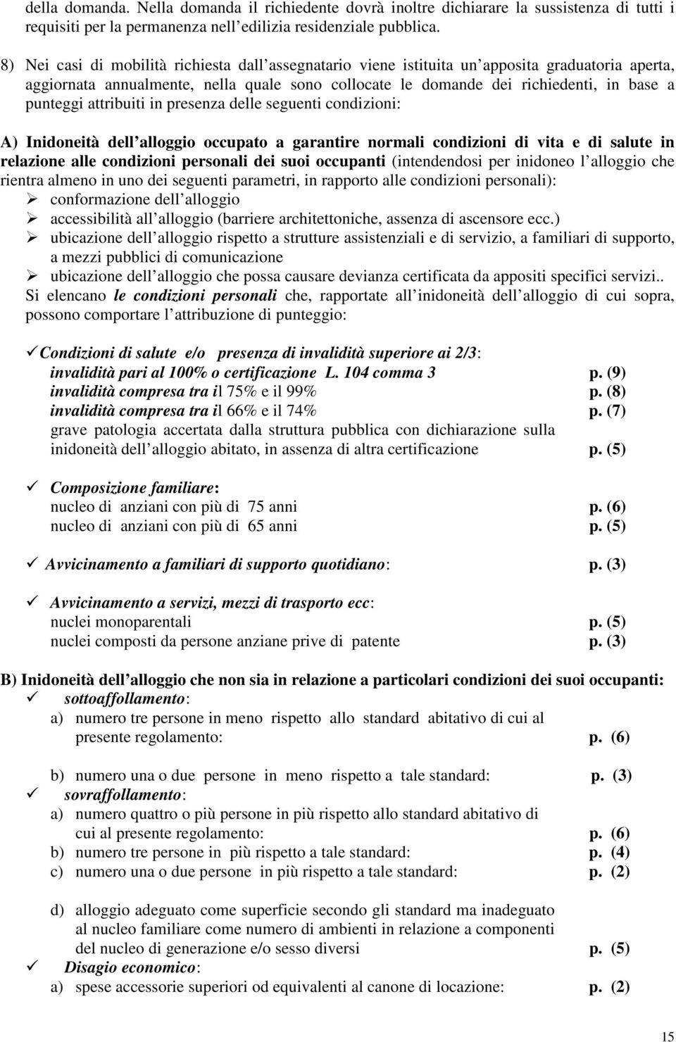 attribuiti in presenza delle seguenti condizioni: A) Inidoneità dell alloggio occupato a garantire normali condizioni di vita e di salute in relazione alle condizioni personali dei suoi occupanti