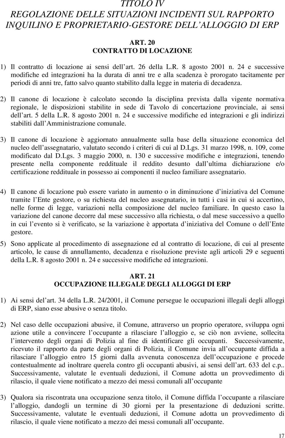 24 e successive modifiche ed integrazioni ha la durata di anni tre e alla scadenza è prorogato tacitamente per periodi di anni tre, fatto salvo quanto stabilito dalla legge in materia di decadenza.