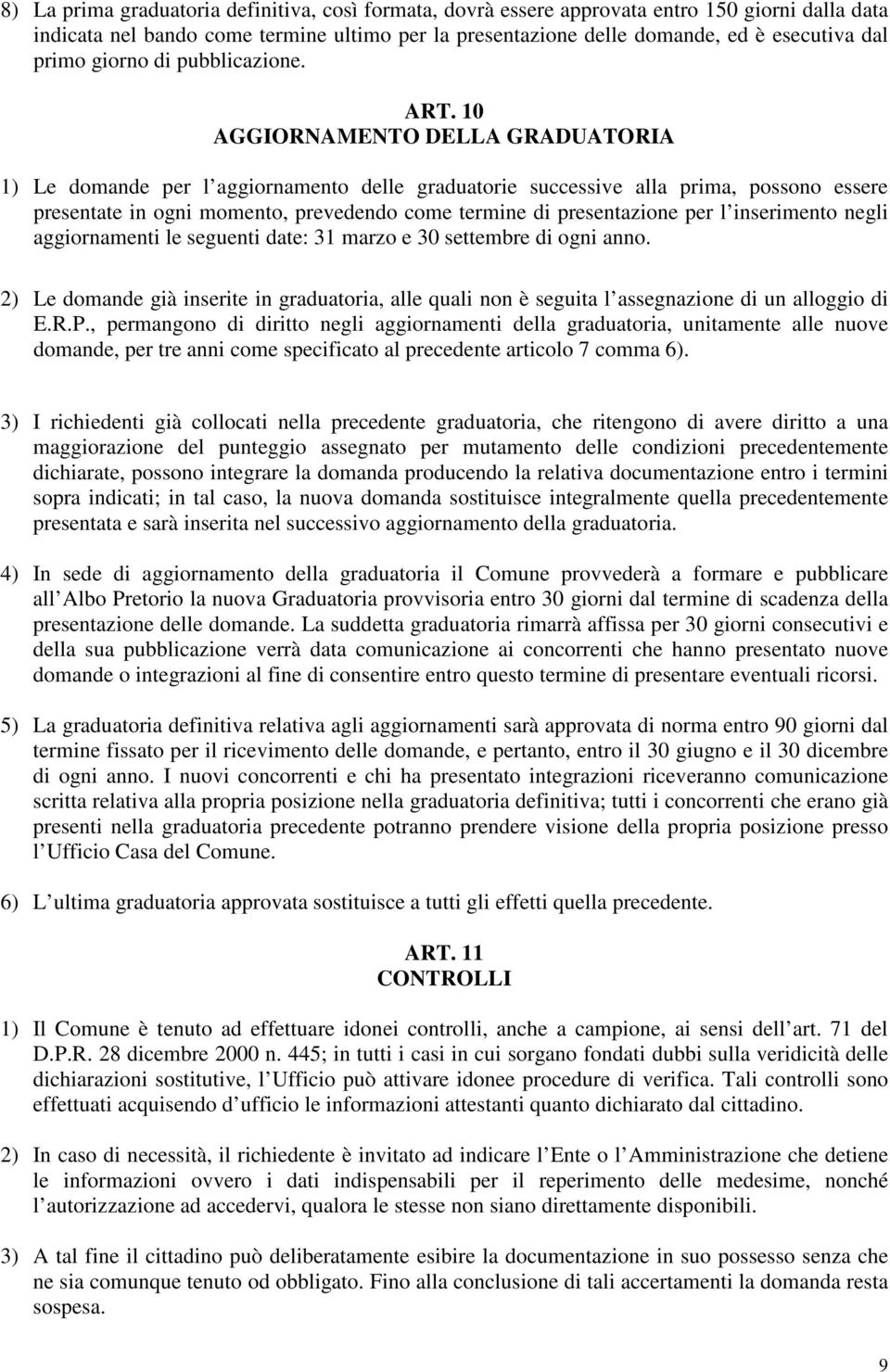 10 AGGIORNAMENTO DELLA GRADUATORIA 1) Le domande per l aggiornamento delle graduatorie successive alla prima, possono essere presentate in ogni momento, prevedendo come termine di presentazione per l