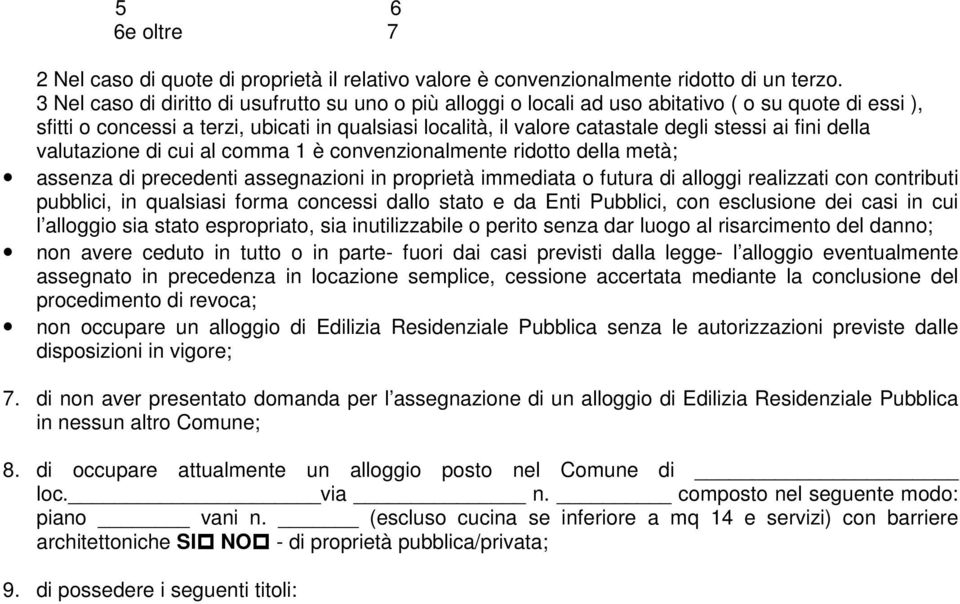 fini della valutazione di cui al comma 1 è convenzionalmente ridotto della metà; assenza di precedenti assegnazioni in proprietà immediata o futura di alloggi realizzati con contributi pubblici, in