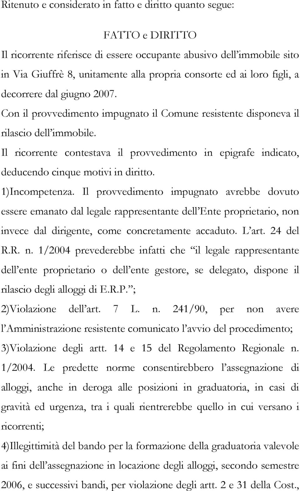 Il ricorrente contestava il provvedimento in epigrafe indicato, deducendo cinque motivi in diritto. 1)Incompetenza.