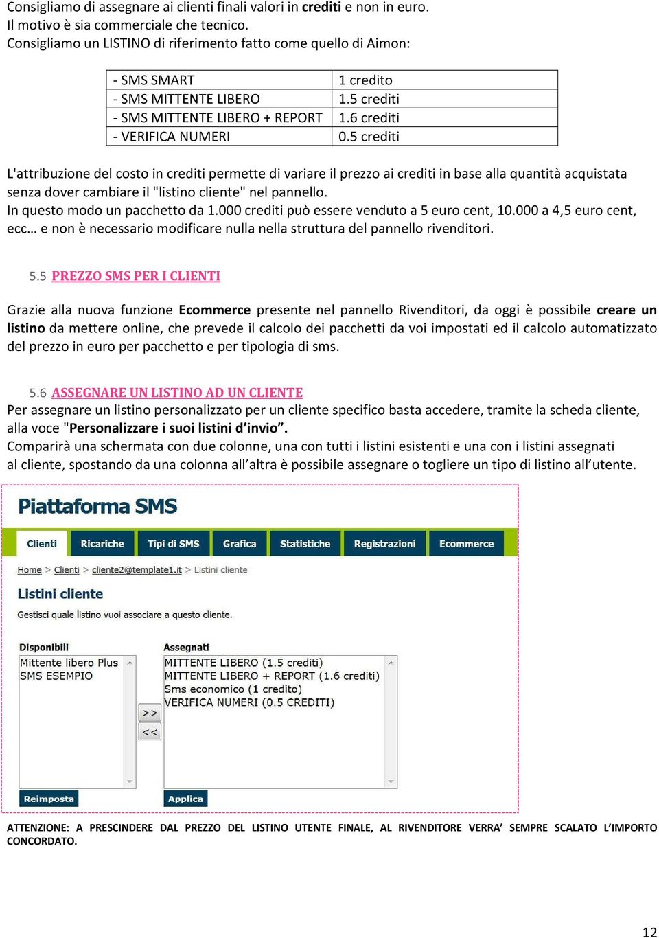 5 crediti L'attribuzione del costo in crediti permette di variare il prezzo ai crediti in base alla quantità acquistata senza dover cambiare il "listino cliente" nel pannello.