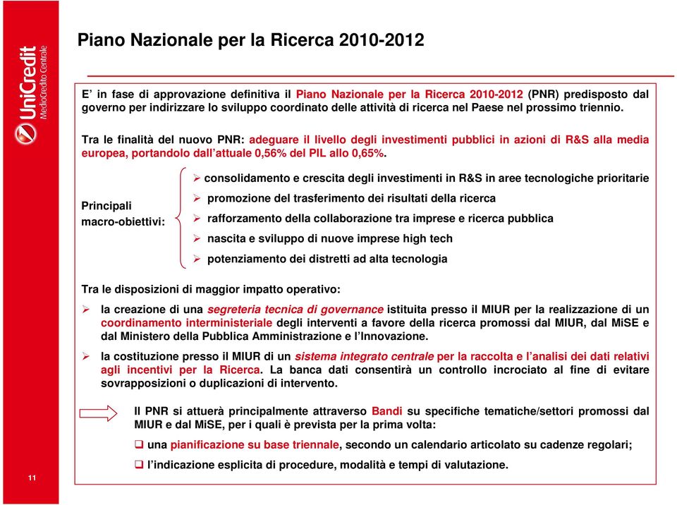 Tra le finalità del nuovo PNR: adeguare il livello degli investimenti pubblici in azioni di R&S alla media europea, portandolo dall attuale 0,56% del PIL allo 0,65%.
